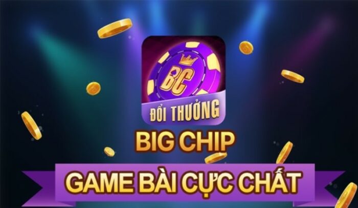 Game bài Big chip - Bom tấn giải trí hot nhất 2023